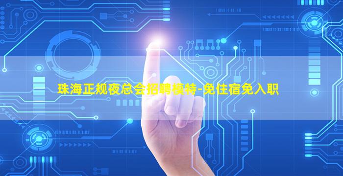 珠海正规夜总会招聘模特-免住宿免入职